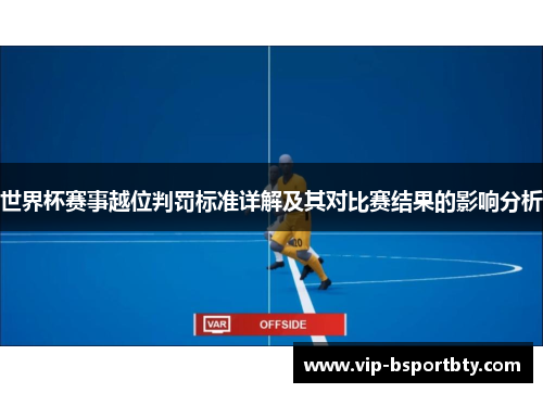 世界杯赛事越位判罚标准详解及其对比赛结果的影响分析