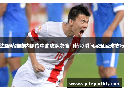 边路精准脚内侧传中助攻队友破门精彩瞬间展现足球技巧