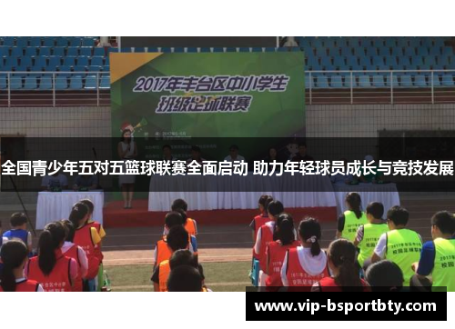 全国青少年五对五篮球联赛全面启动 助力年轻球员成长与竞技发展