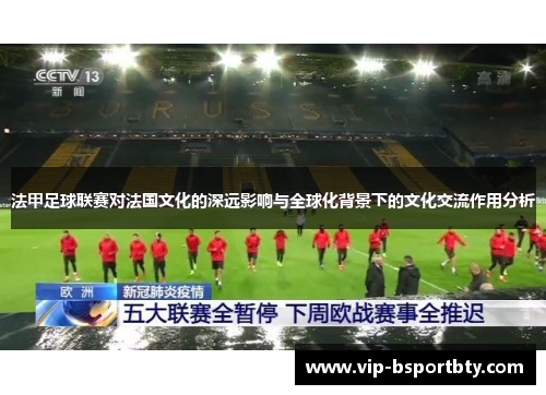 法甲足球联赛对法国文化的深远影响与全球化背景下的文化交流作用分析