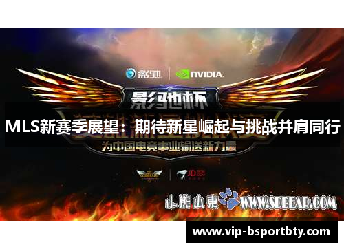 MLS新赛季展望：期待新星崛起与挑战并肩同行