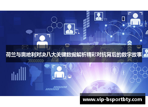 荷兰与奥地利对决八大关键数据解析精彩对抗背后的数字故事