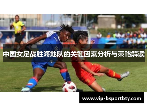 中国女足战胜海地队的关键因素分析与策略解读