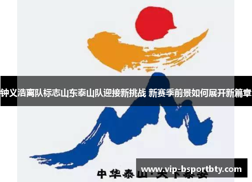 钟义浩离队标志山东泰山队迎接新挑战 新赛季前景如何展开新篇章