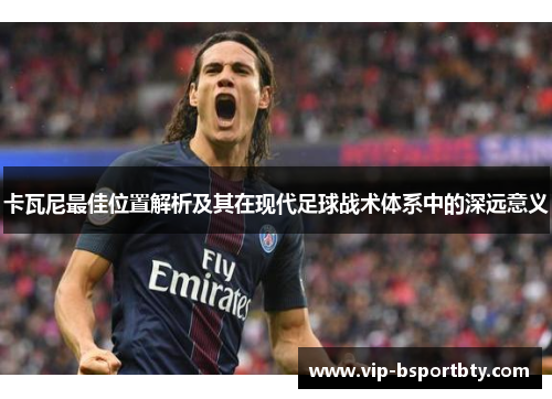卡瓦尼最佳位置解析及其在现代足球战术体系中的深远意义