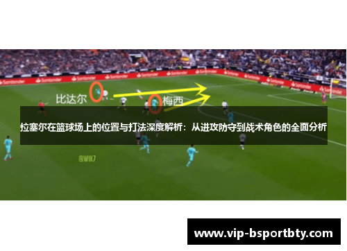 拉塞尔在篮球场上的位置与打法深度解析：从进攻防守到战术角色的全面分析